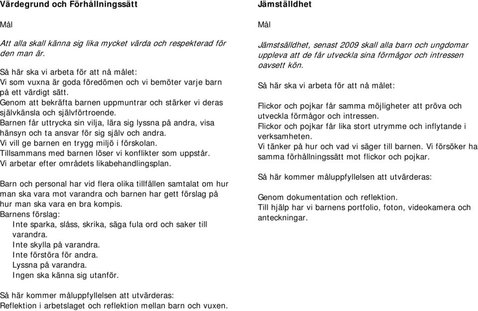 Vi vill ge barnen en trygg miljö i förskolan. Tillsammans med barnen löser vi konflikter som uppstår. Vi arbetar efter områdets likabehandlingsplan.