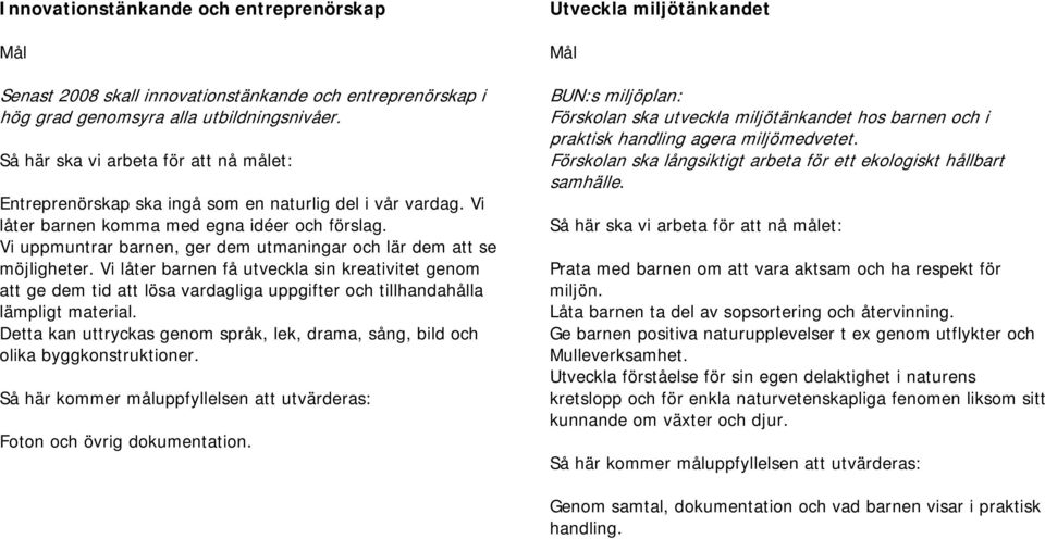 Vi låter barnen få utveckla sin kreativitet genom att ge dem tid att lösa vardagliga uppgifter och tillhandahålla lämpligt material.