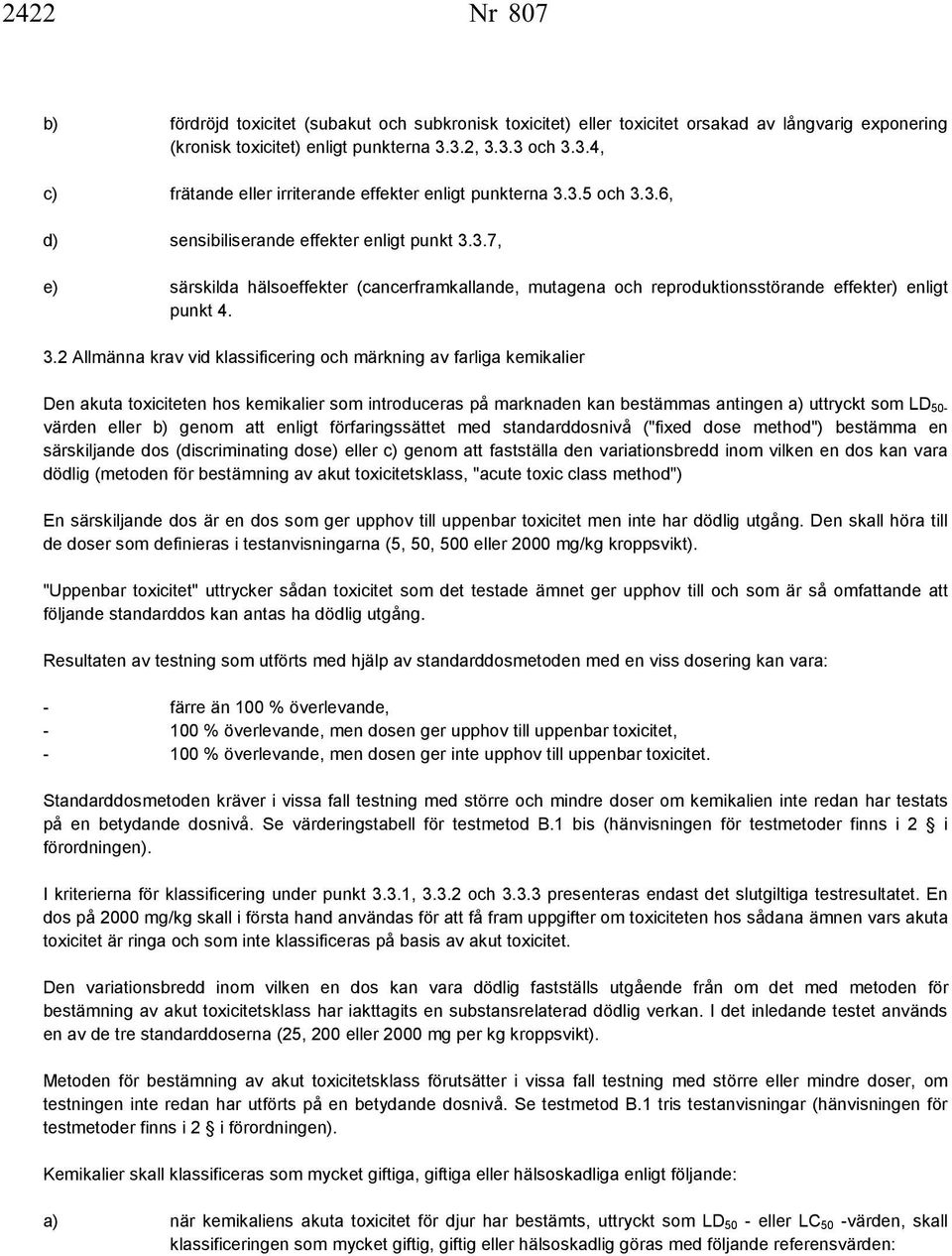 3.2 Allmänna krav vid klassificering och märkning av farliga kemikalier Den akuta toxiciteten hos kemikalier som introduceras på marknaden kan bestämmas antingen a) uttryckt som LD 50- värden eller