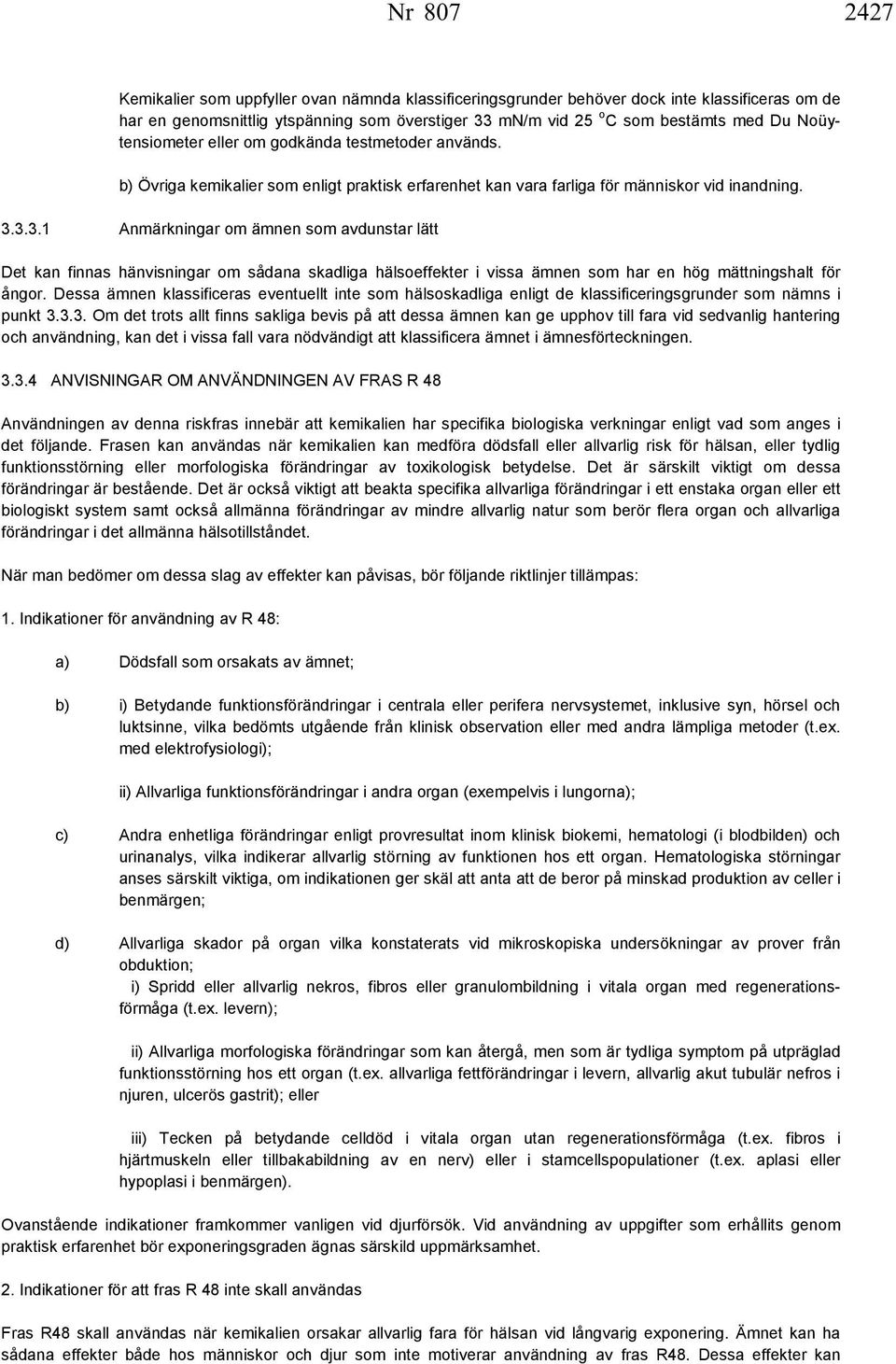 3.3.1 Anmärkningar om ämnen som avdunstar lätt Det kan finnas hänvisningar om sådana skadliga hälsoeffekter i vissa ämnen som har en hög mättningshalt för ångor.