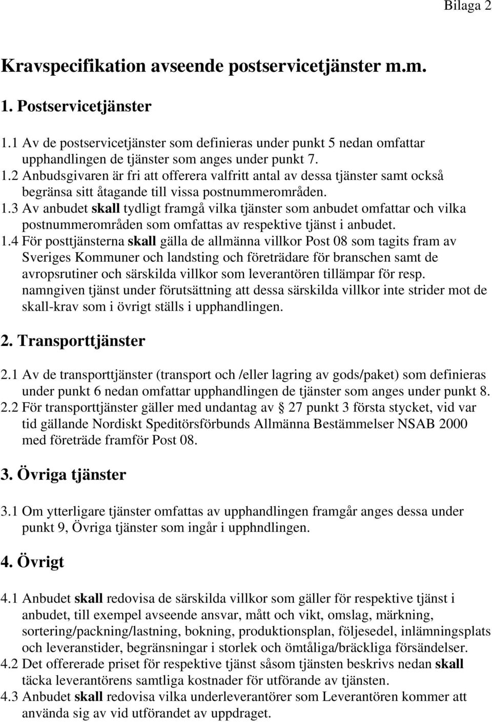 3 Av anbudet skall tydligt framgå vilka tjänster som anbudet omfattar och vilka postnummerområden som omfattas av respektive tjänst i anbudet. 1.