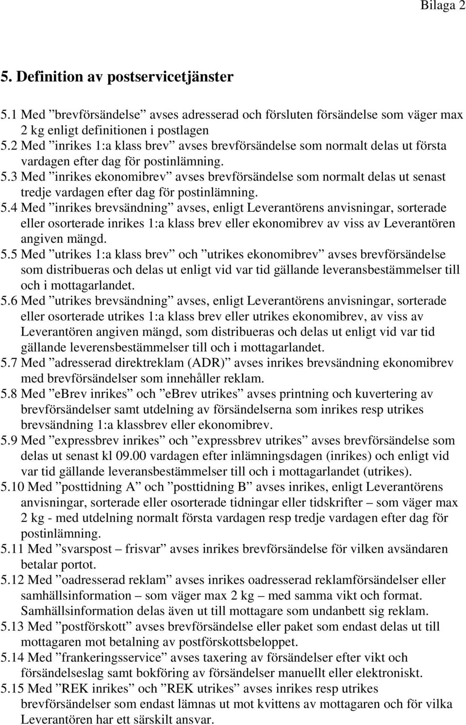 3 Med inrikes ekonomibrev avses brevförsändelse som normalt delas ut senast tredje vardagen efter dag för postinlämning. 5.