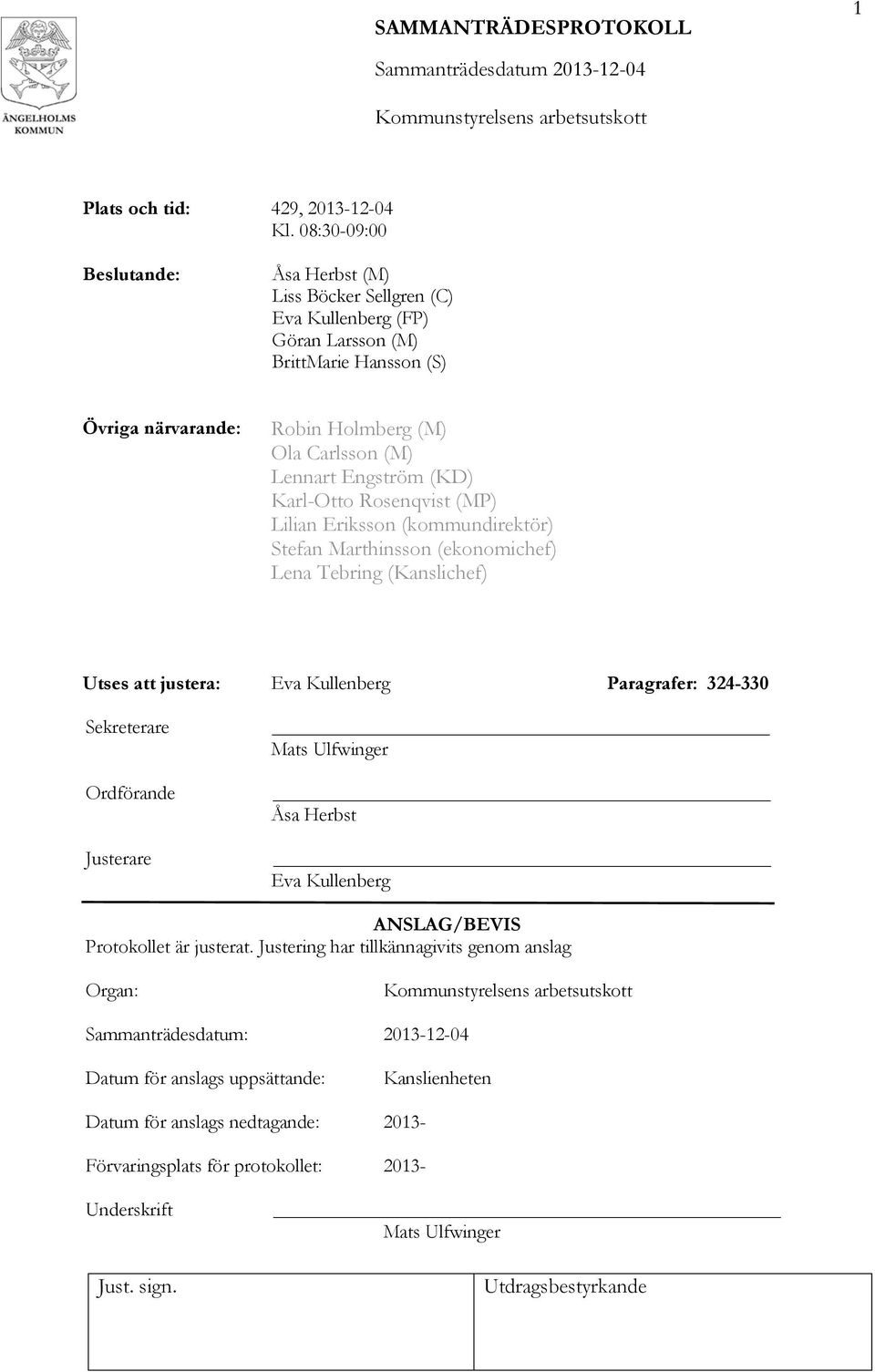 Engström (KD) Karl-Otto Rosenqvist (MP) Lilian Eriksson (kommundirektör) Stefan Marthinsson (ekonomichef) Lena Tebring (Kanslichef) Utses att justera: Eva Kullenberg Paragrafer: 324-330