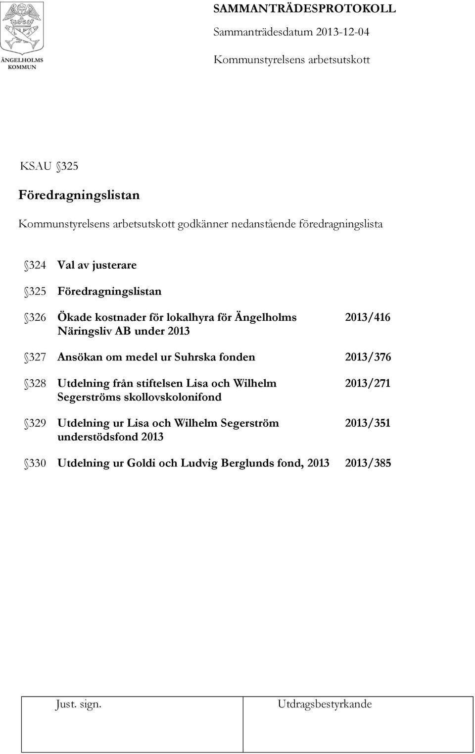 fonden 2013/376 328 Utdelning från stiftelsen Lisa och Wilhelm Segerströms skollovskolonifond 329 Utdelning ur Lisa