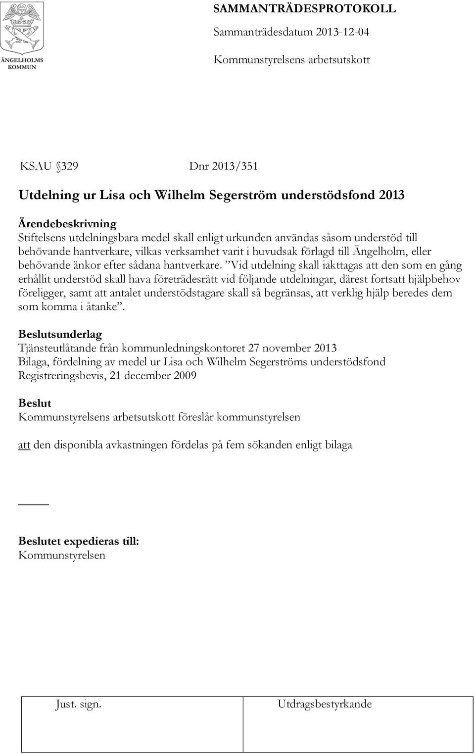 Vid utdelning skall iakttagas att den som en gång erhållit understöd skall hava företrädesrätt vid följande utdelningar, därest fortsatt hjälpbehov föreligger, samt att antalet understödstagare skall