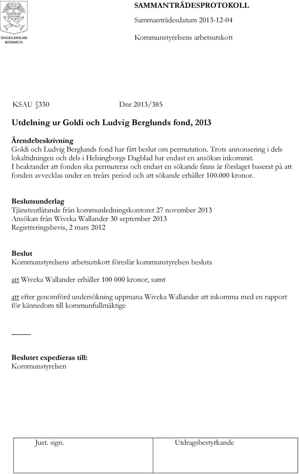 I beaktandet att fonden ska permuteras och endast en sökande finns är förslaget baserat på att fonden avvecklas under en treårs period och att sökande erhåller 100.000 kronor.