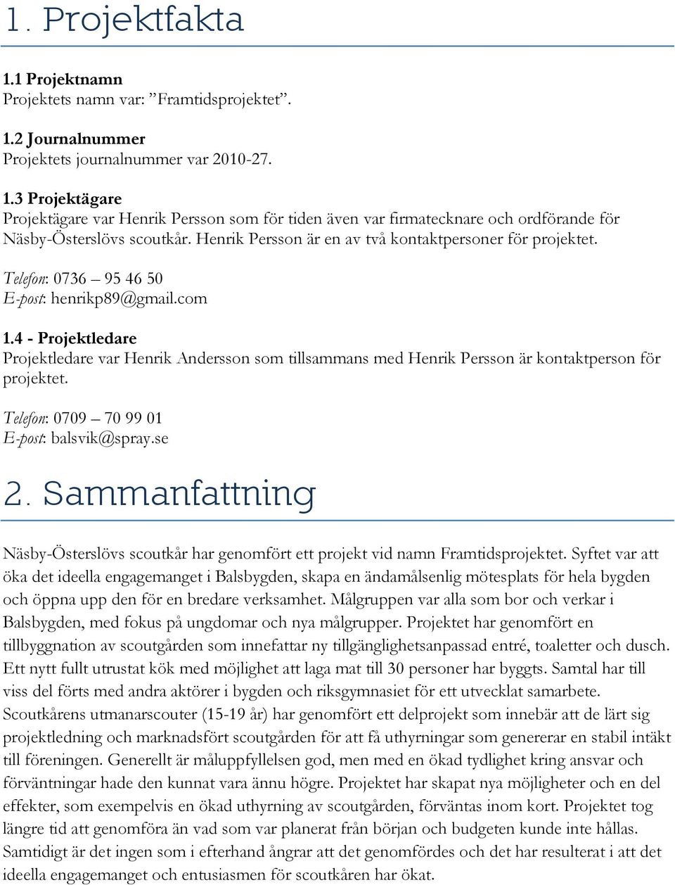 4 - Projektledare Projektledare var Henrik Andersson som tillsammans med Henrik Persson är kontaktperson för projektet. Telefon: 0709 70 99 01 E-post: balsvik@spray.se 2.