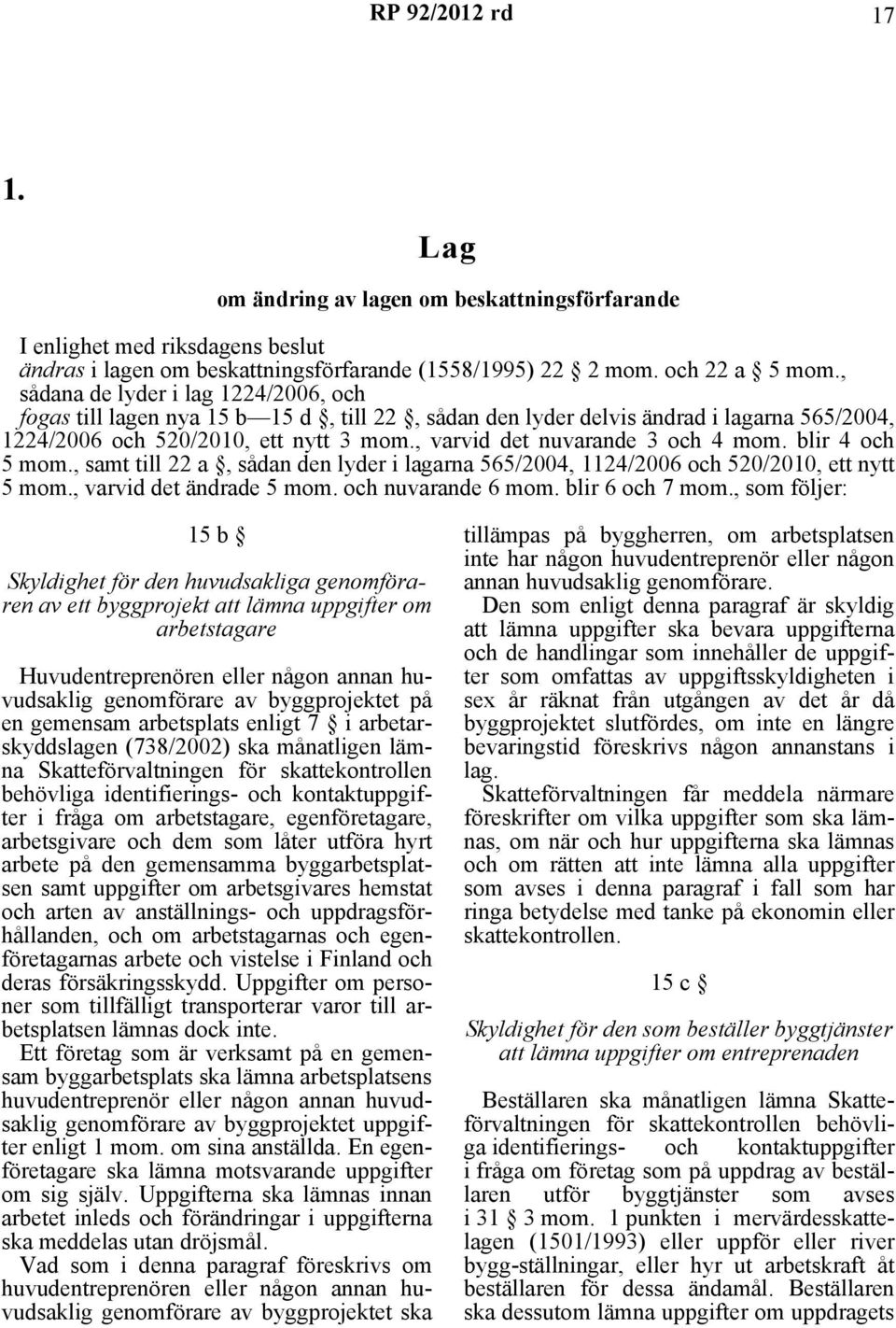 , varvid det nuvarande 3 och 4 mom. blir 4 och 5 mom., samt till 22 a, sådan den lyder i lagarna 565/2004, 1124/2006 och 520/2010, ett nytt 5 mom., varvid det ändrade 5 mom. och nuvarande 6 mom.