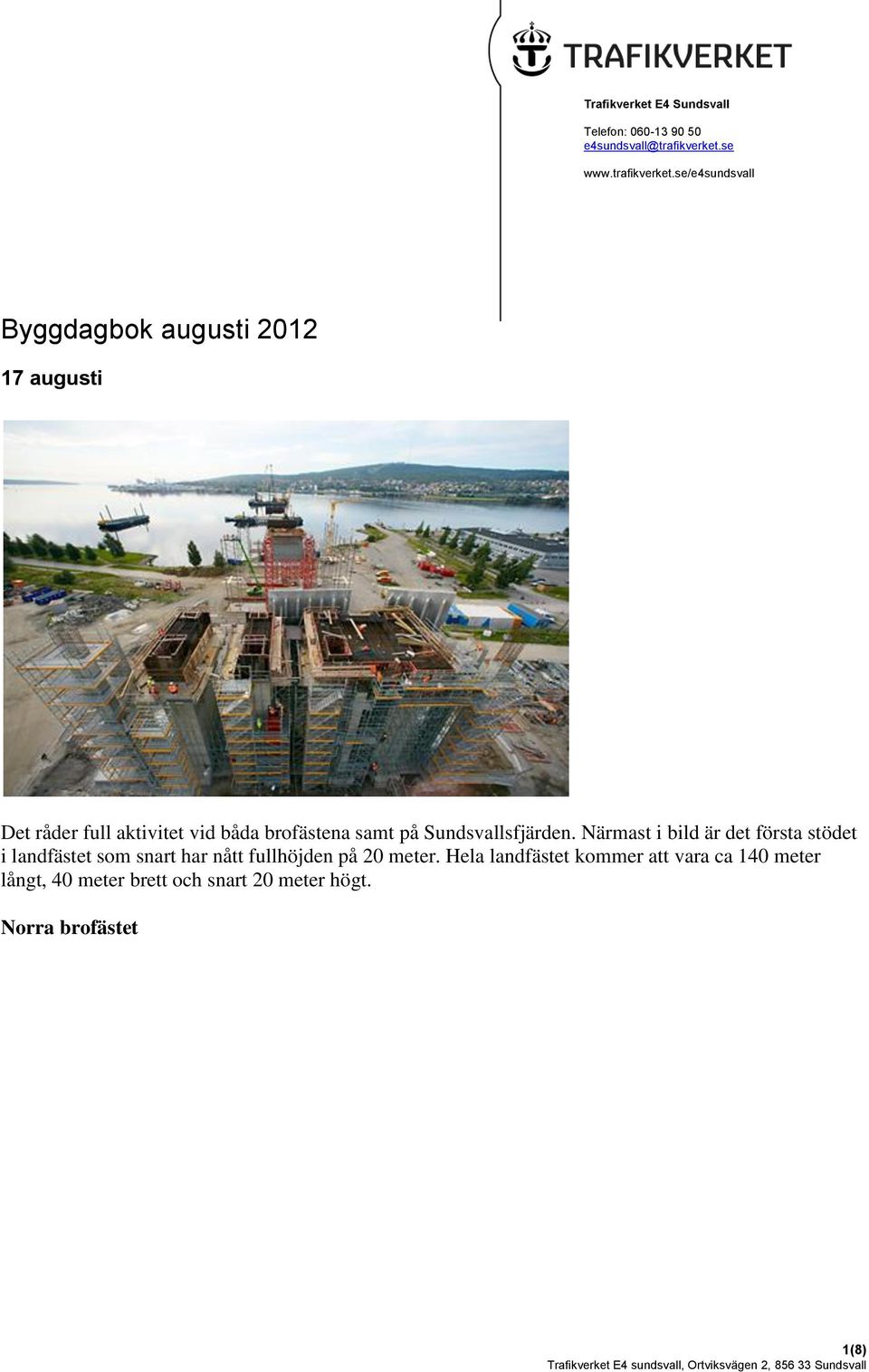 se/e4sundsvall Byggdagbok augusti 2012 17 augusti Det råder full aktivitet vid båda brofästena samt på