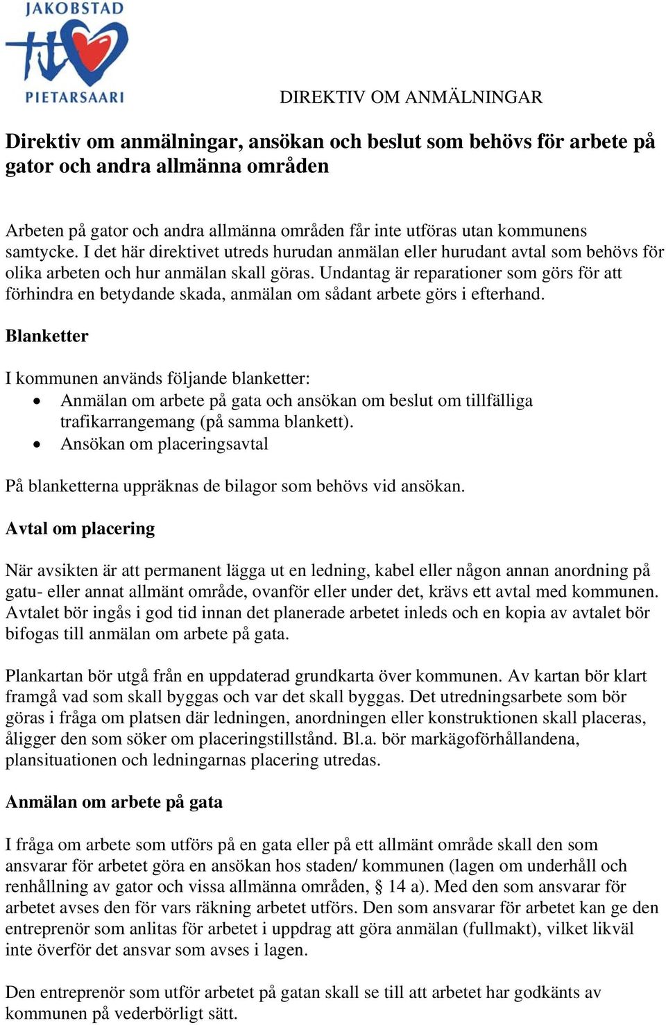 Undantag är reparationer som görs för att förhindra en betydande skada, anmälan om sådant arbete görs i efterhand.