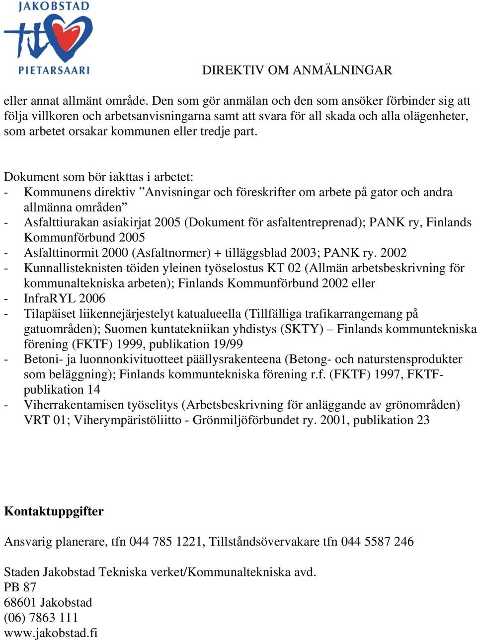 Dokument som bör iakttas i arbetet: - Kommunens direktiv Anvisningar och föreskrifter om arbete på gator och andra allmänna områden - Asfalttiurakan asiakirjat 2005 (Dokument för asfaltentreprenad);