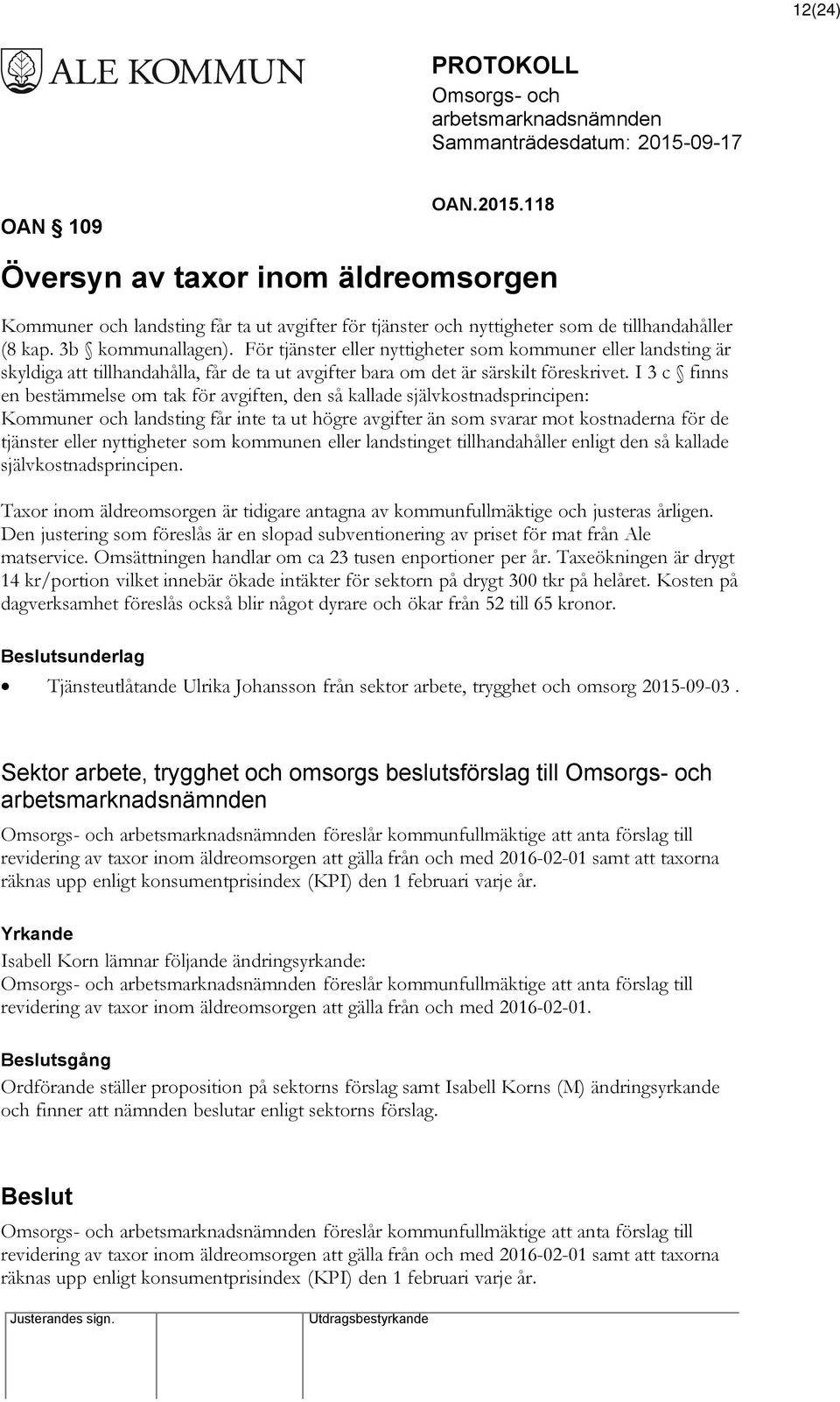 I 3 c finns en bestämmelse om tak för avgiften, den så kallade självkostnadsprincipen: Kommuner och landsting får inte ta ut högre avgifter än som svarar mot kostnaderna för de tjänster eller