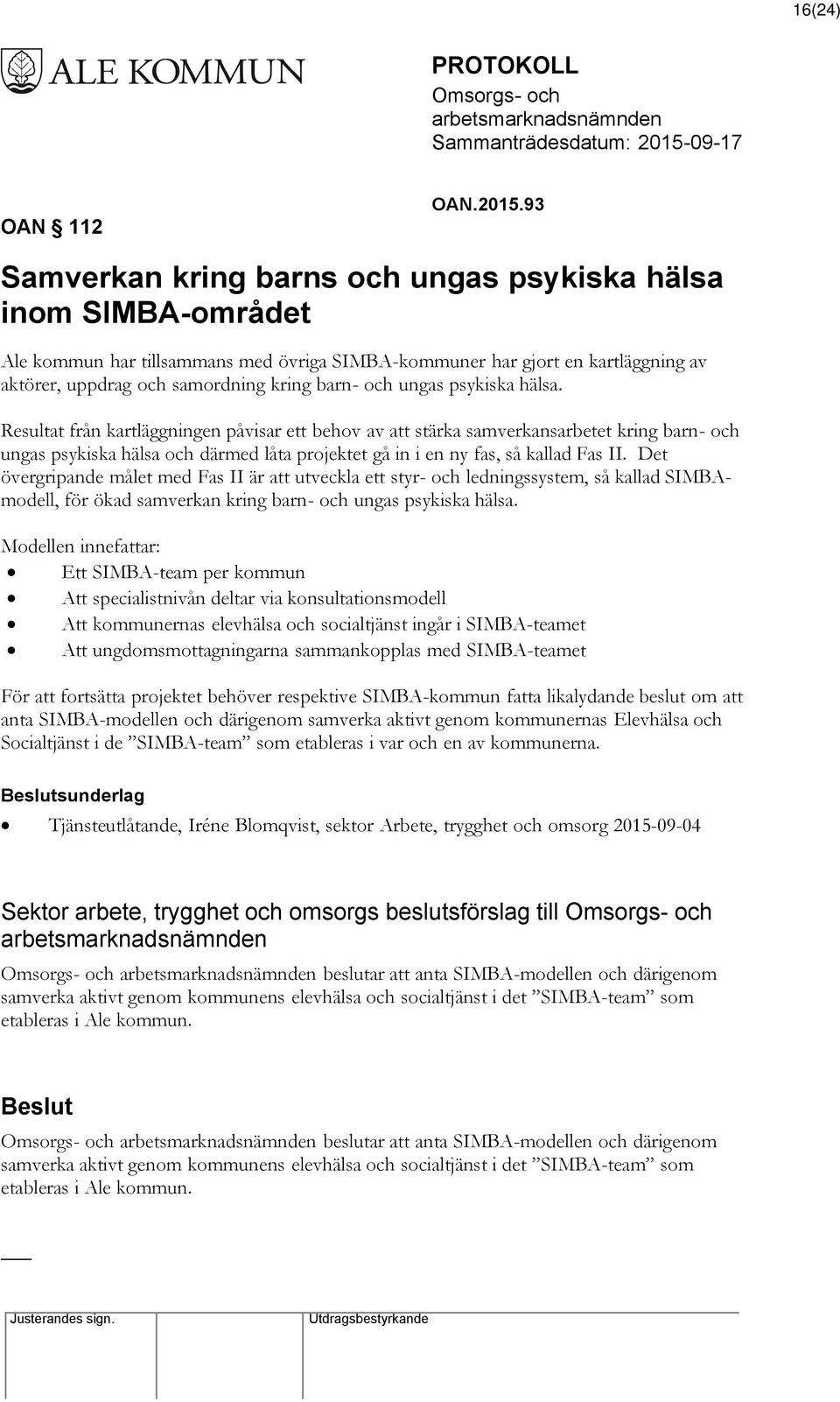 ungas psykiska hälsa. Resultat från kartläggningen påvisar ett behov av att stärka samverkansarbetet kring barn- och ungas psykiska hälsa och därmed låta projektet gå in i en ny fas, så kallad Fas II.