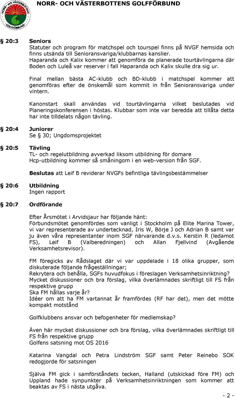 Final mellan bästa AC-klubb och BD-klubb i matchspel kommer att genomföras efter de önskemål som kommit in från Senioransvariga under vintern.