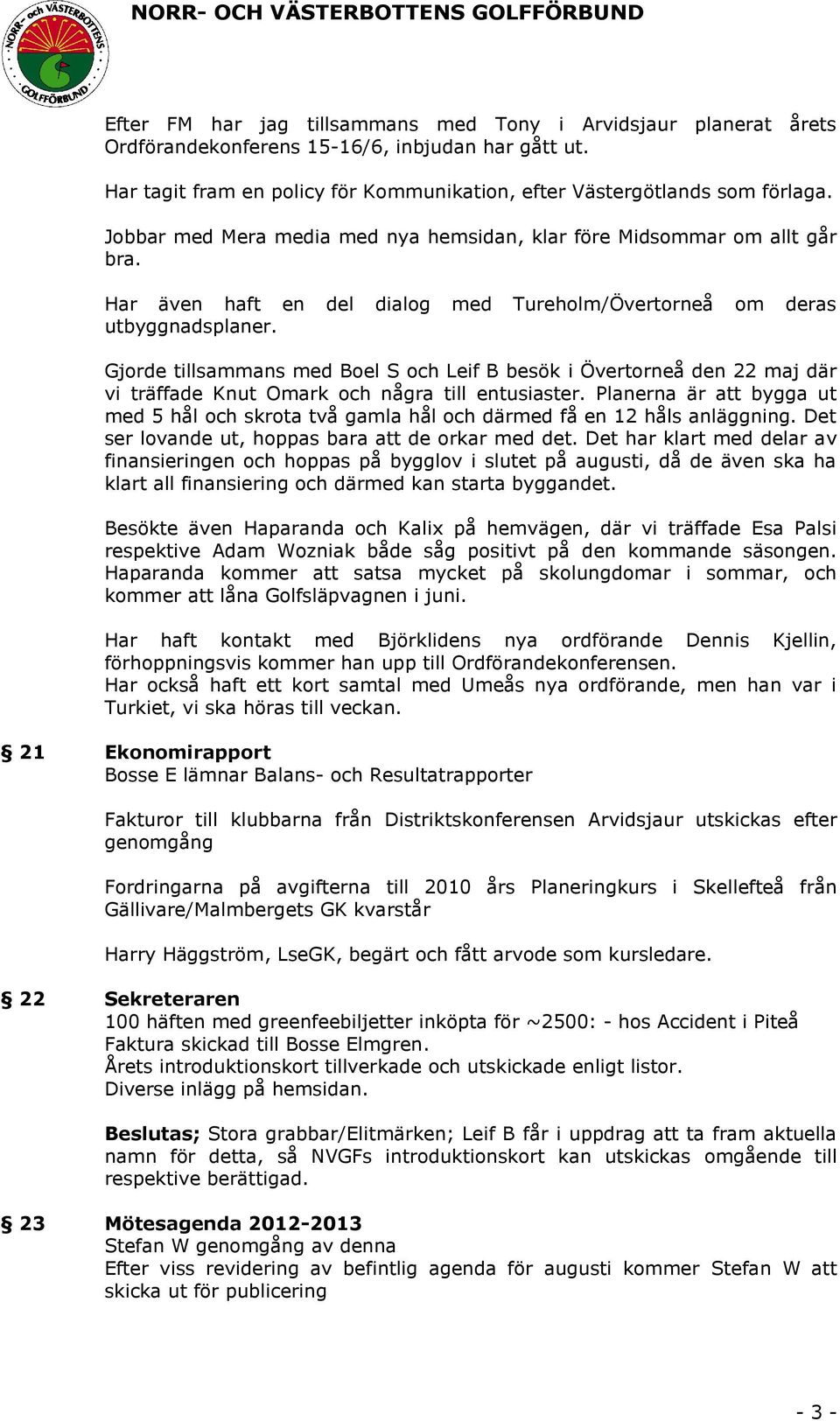 Gjorde tillsammans med Boel S och Leif B besök i Övertorneå den 22 maj där vi träffade Knut Omark och några till entusiaster.