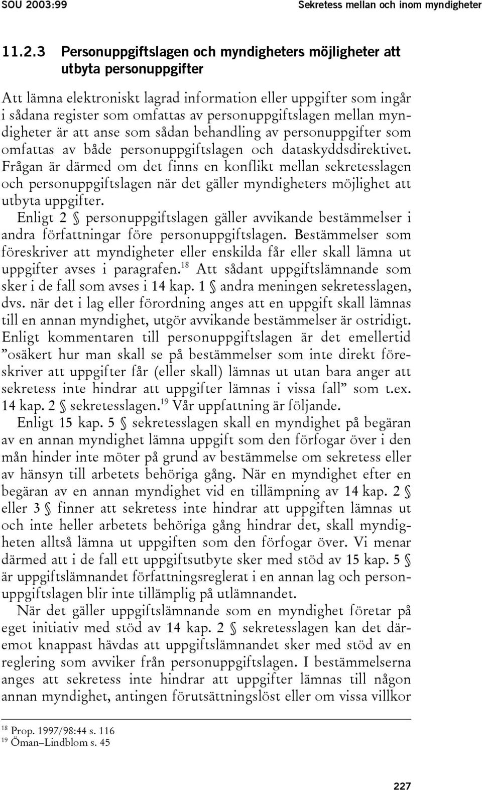 3 Personuppgiftslagen och myndigheters möjligheter att utbyta personuppgifter Att lämna elektroniskt lagrad information eller uppgifter som ingår i sådana register som omfattas av personuppgiftslagen