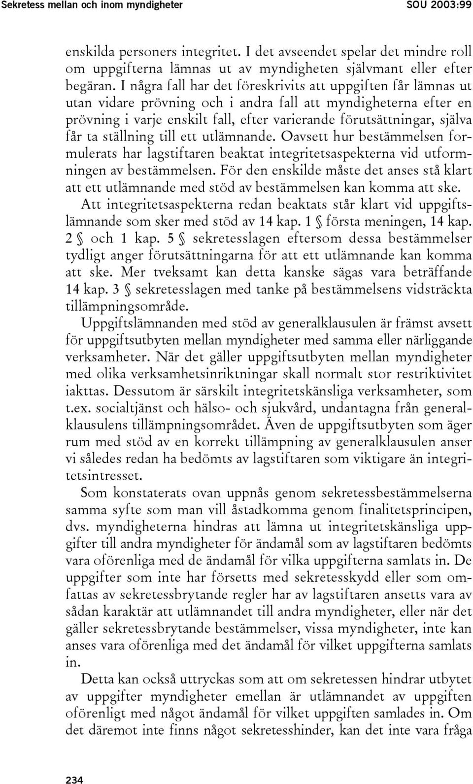 får ta ställning till ett utlämnande. Oavsett hur bestämmelsen formulerats har lagstiftaren beaktat integritetsaspekterna vid utformningen av bestämmelsen.