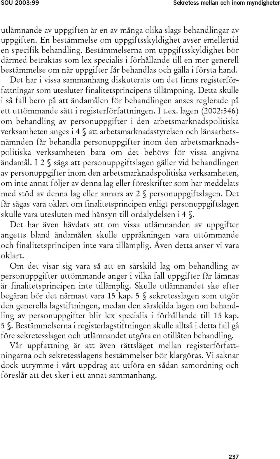 Bestämmelserna om uppgiftsskyldighet bör därmed betraktas som lex specialis i förhållande till en mer generell bestämmelse om när uppgifter får behandlas och gälla i första hand.