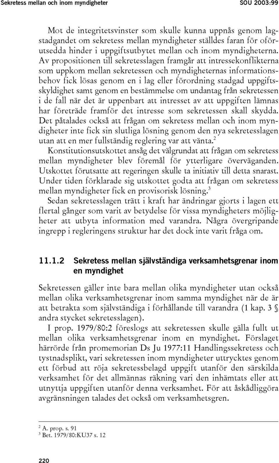 Av propositionen till sekretesslagen framgår att intressekonflikterna som uppkom mellan sekretessen och myndigheternas informationsbehov fick lösas genom en i lag eller förordning stadgad