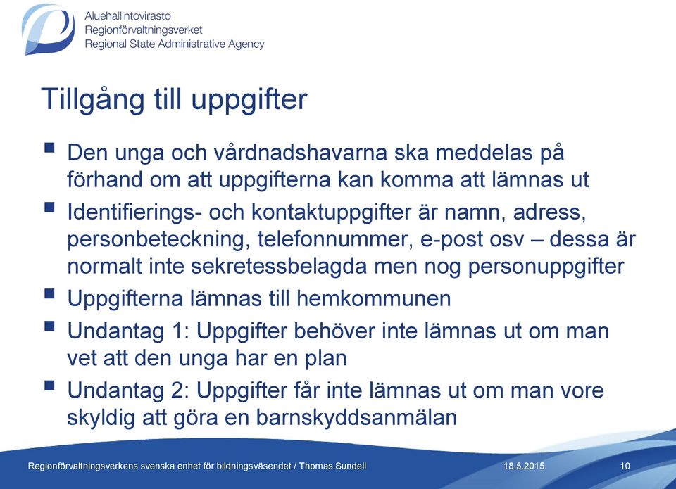 sekretessbelagda men nog personuppgifter Uppgifterna lämnas till hemkommunen Undantag 1: Uppgifter behöver inte lämnas ut