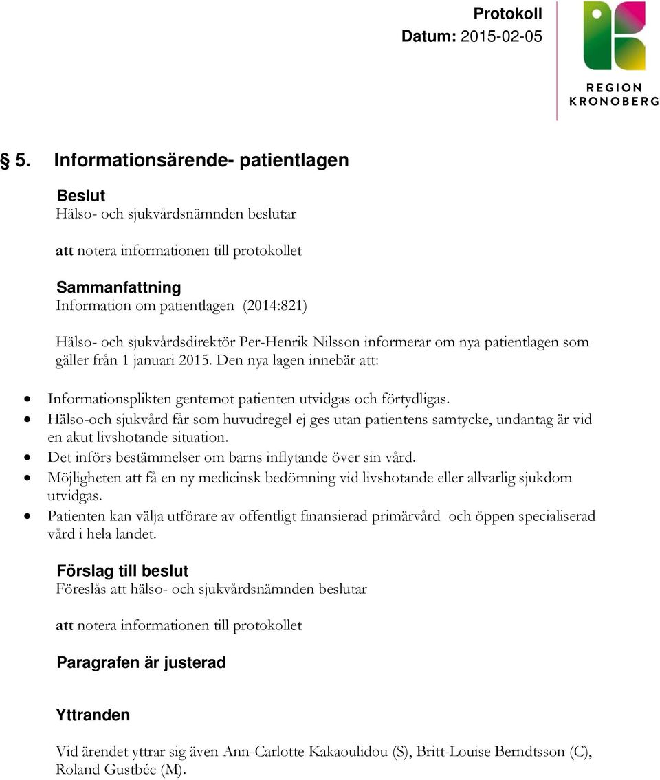 Hälso-och sjukvård får som huvudregel ej ges utan patientens samtycke, undantag är vid en akut livshotande situation. Det införs bestämmelser om barns inflytande över sin vård.