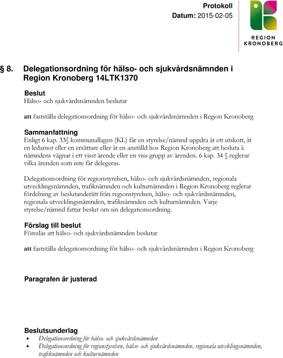 33 kommunallagen (KL) får en styrelse/nämnd uppdra åt ett utskott, åt en ledamot eller en ersättare eller åt en anställd hos Region Kronoberg att besluta å nämndens vägnar i ett visst ärende eller en