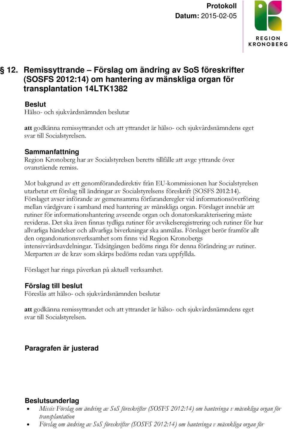 Mot bakgrund av ett genomförandedirektiv från EU-kommissionen har Socialstyrelsen utarbetat ett förslag till ändringar av Socialstyrelsens föreskrift (SOSFS 2012:14).