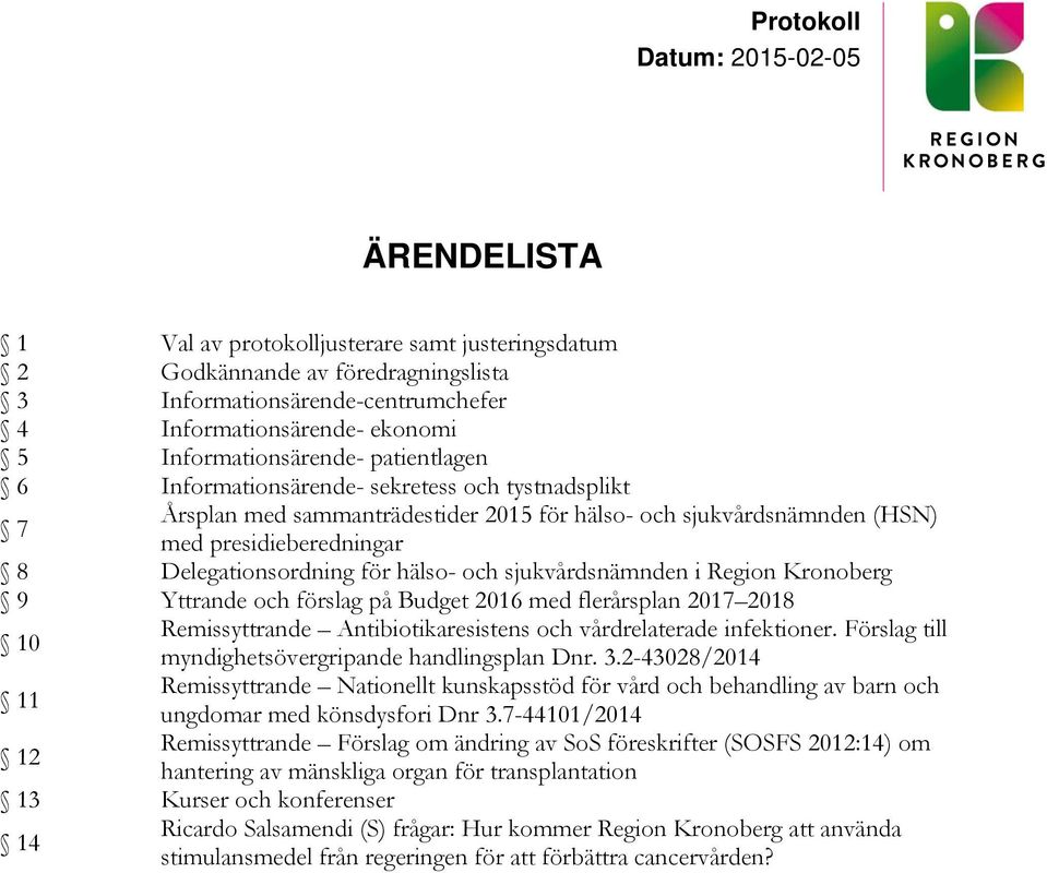 i Region Kronoberg 9 Yttrande och förslag på Budget 2016 med flerårsplan 2017 2018 10 Remissyttrande Antibiotikaresistens och vårdrelaterade infektioner.