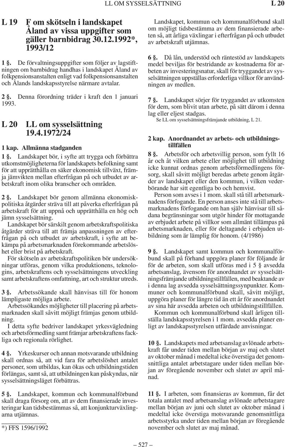 2. Denna förordning träder i kraft den 1 januari 1993. L 20 LL om sysselsättning 19.4.1972/24 1 kap. Allmänna stadganden 1.