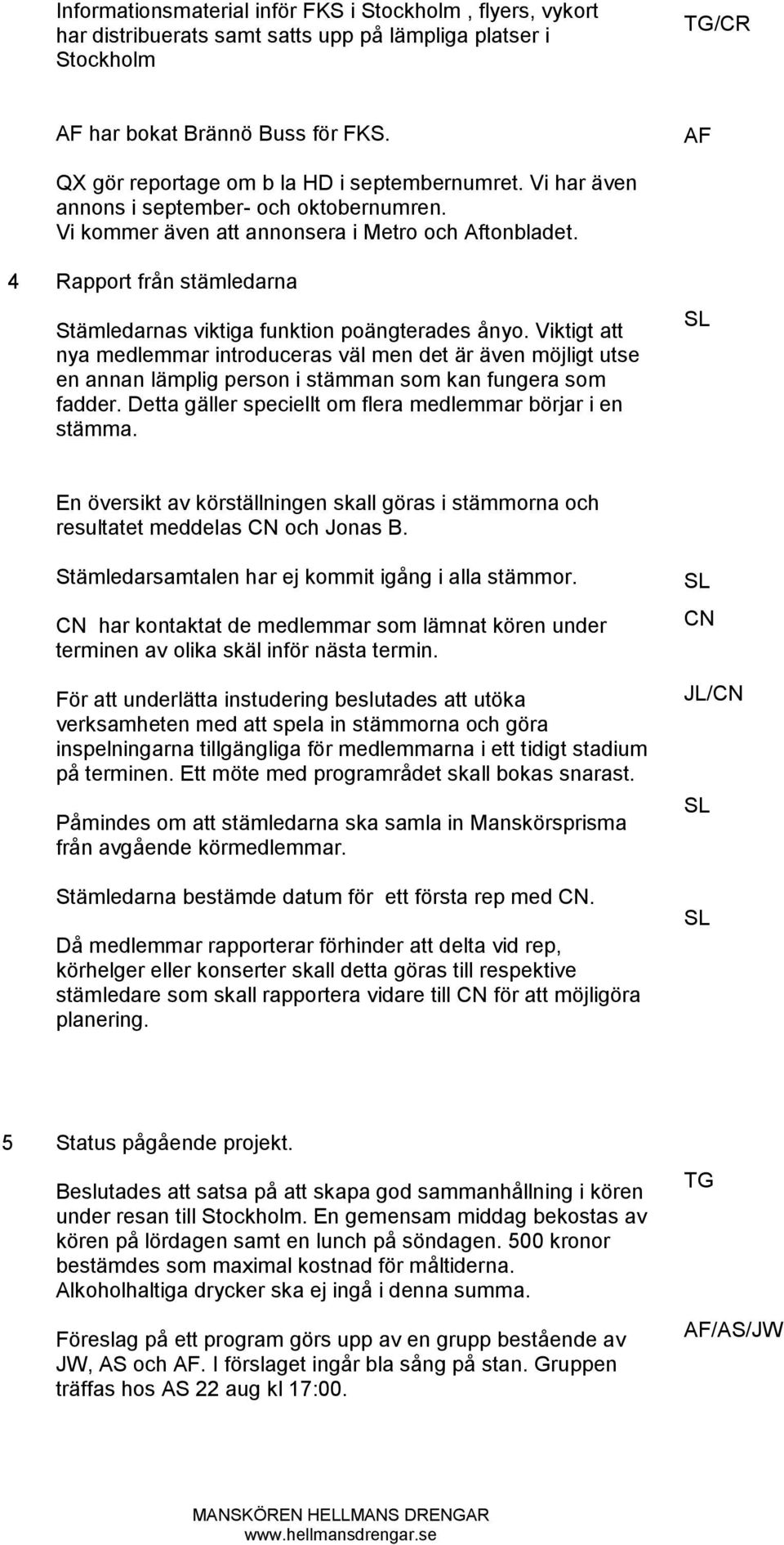 Rapport från stämledarna Stämledarnas viktiga funktion poängterades ånyo.