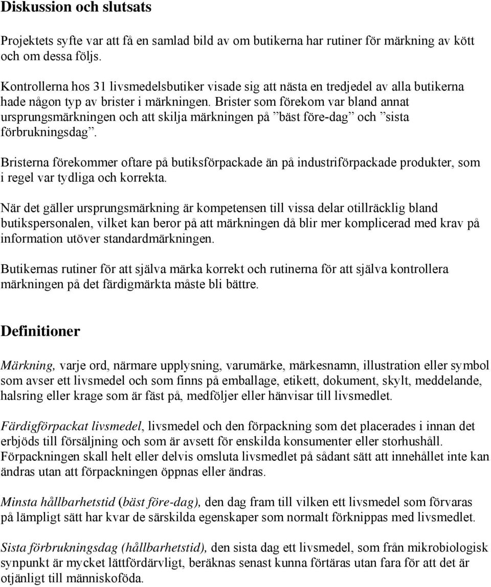 Brister som förekom var bland annat ursprungsmärkningen och att skilja märkningen på bäst före-dag och sista förbrukningsdag.