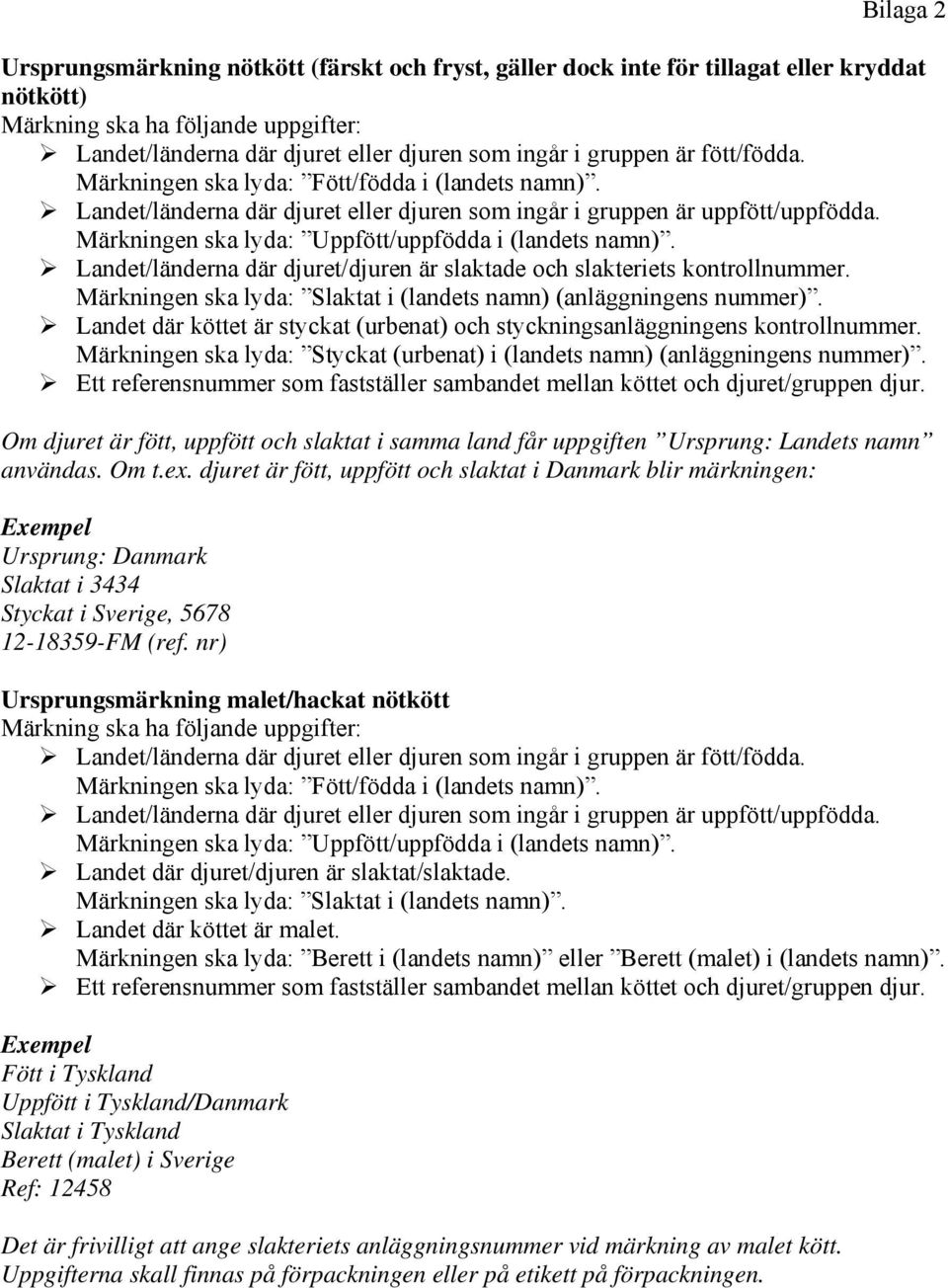 Märkningen ska lyda: Uppfött/uppfödda i (landets namn). Landet/länderna där djuret/djuren är slaktade och slakteriets kontrollnummer.