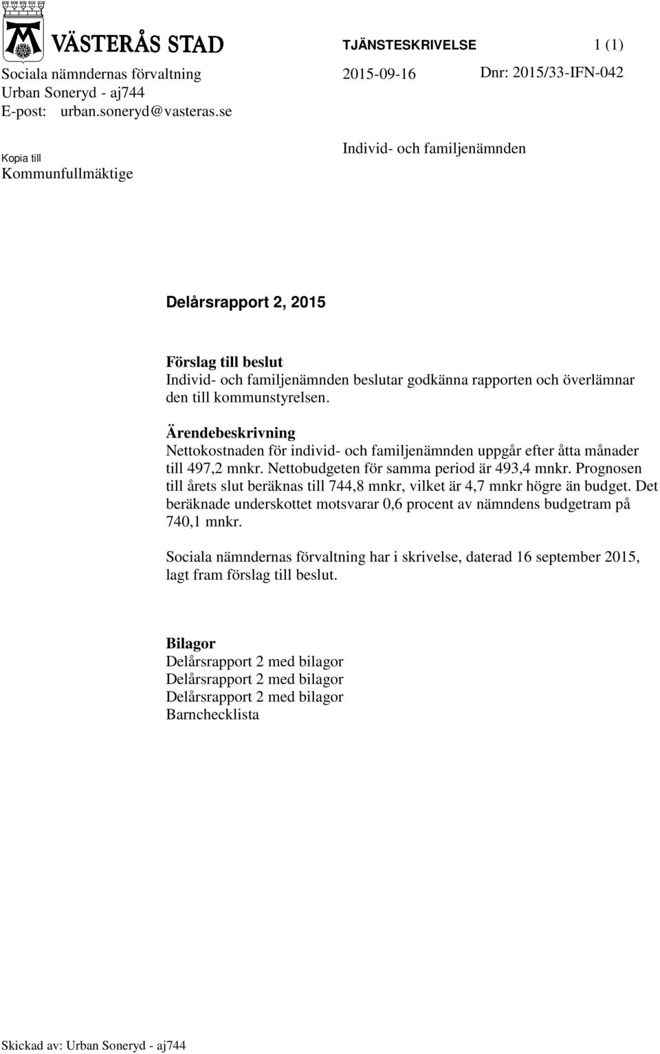 Ärendebeskrivning Nettokostnaden för individ- och familjenämnden uppgår efter åtta månader till 497,2 mnkr. Nettobudgeten för samma period är 493,4 mnkr.