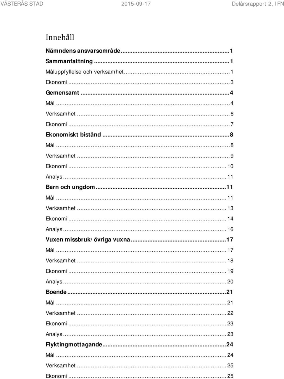 .. 11 Barn och ungdom... 11 Mål... 11 Verksamhet... 13 Ekonomi... 14 Analys... 16 Vuxen missbruk/övriga vuxna... 17 Mål... 17 Verksamhet.