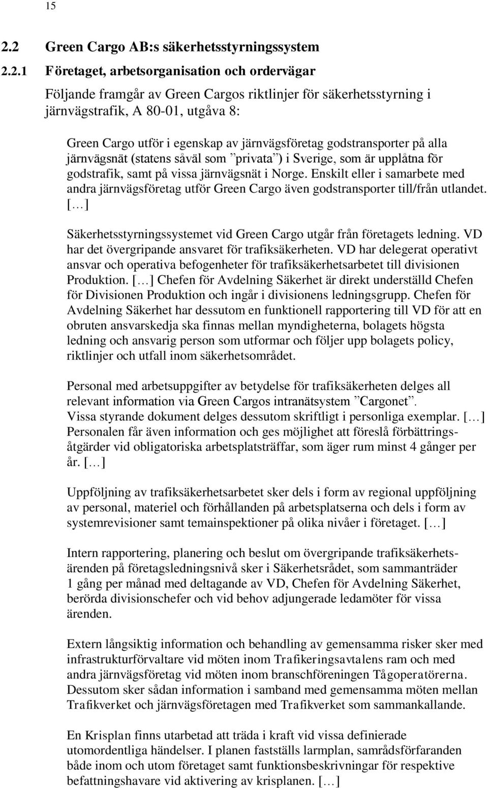 Enskilt eller i samarbete med andra järnvägsföretag utför Green Cargo även godstransporter till/från utlandet. [ ] Säkerhetsstyrningssystemet vid Green Cargo utgår från företagets ledning.