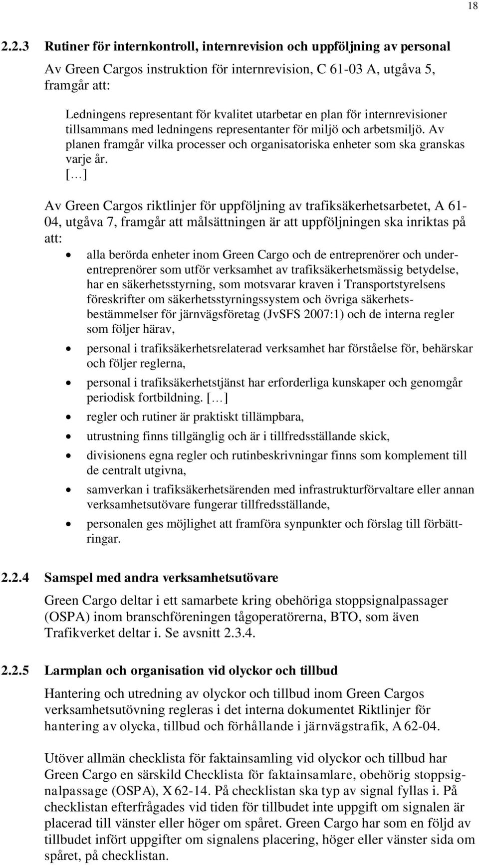 [ ] Av Green Cargos riktlinjer för uppföljning av trafiksäkerhetsarbetet, A 61-04, utgåva 7, framgår att målsättningen är att uppföljningen ska inriktas på att: alla berörda enheter inom Green Cargo