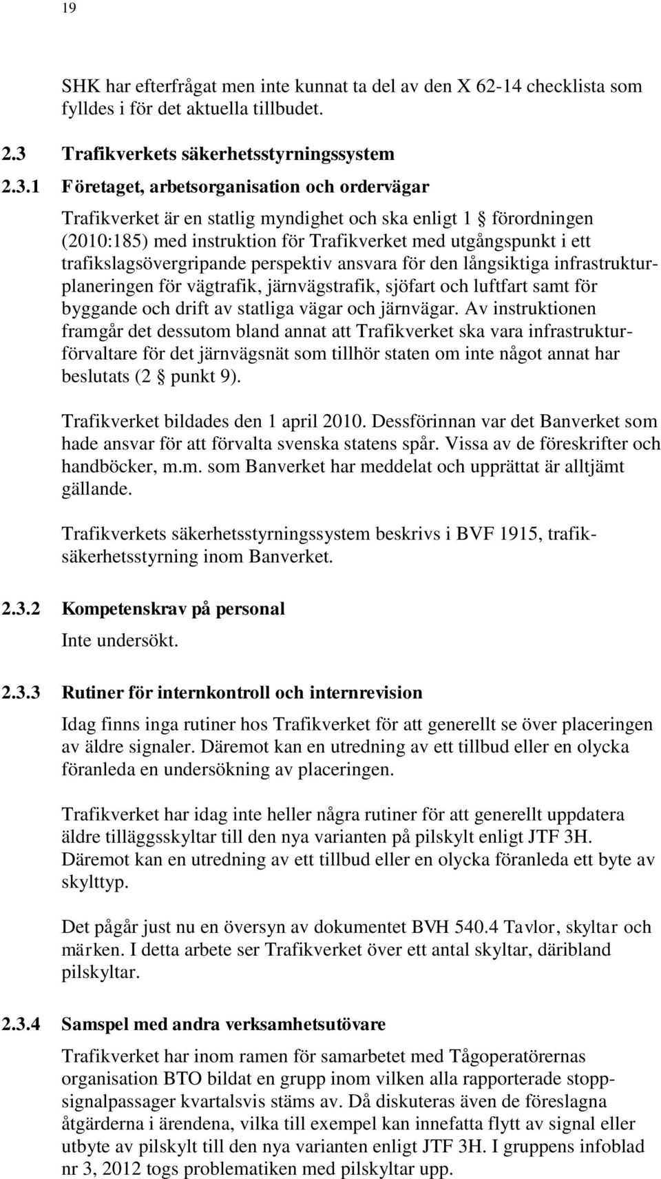 1 Företaget, arbetsorganisation och ordervägar Trafikverket är en statlig myndighet och ska enligt 1 förordningen (2010:185) med instruktion för Trafikverket med utgångspunkt i ett