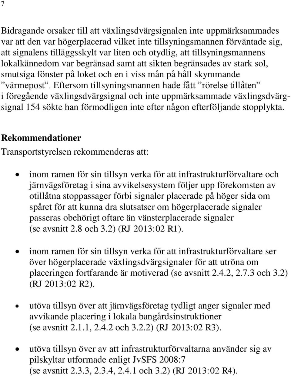 Eftersom tillsyningsmannen hade fått rörelse tillåten i föregående växlingsdvärgsignal och inte uppmärksammade växlingsdvärgsignal 154 sökte han förmodligen inte efter någon efterföljande stopplykta.