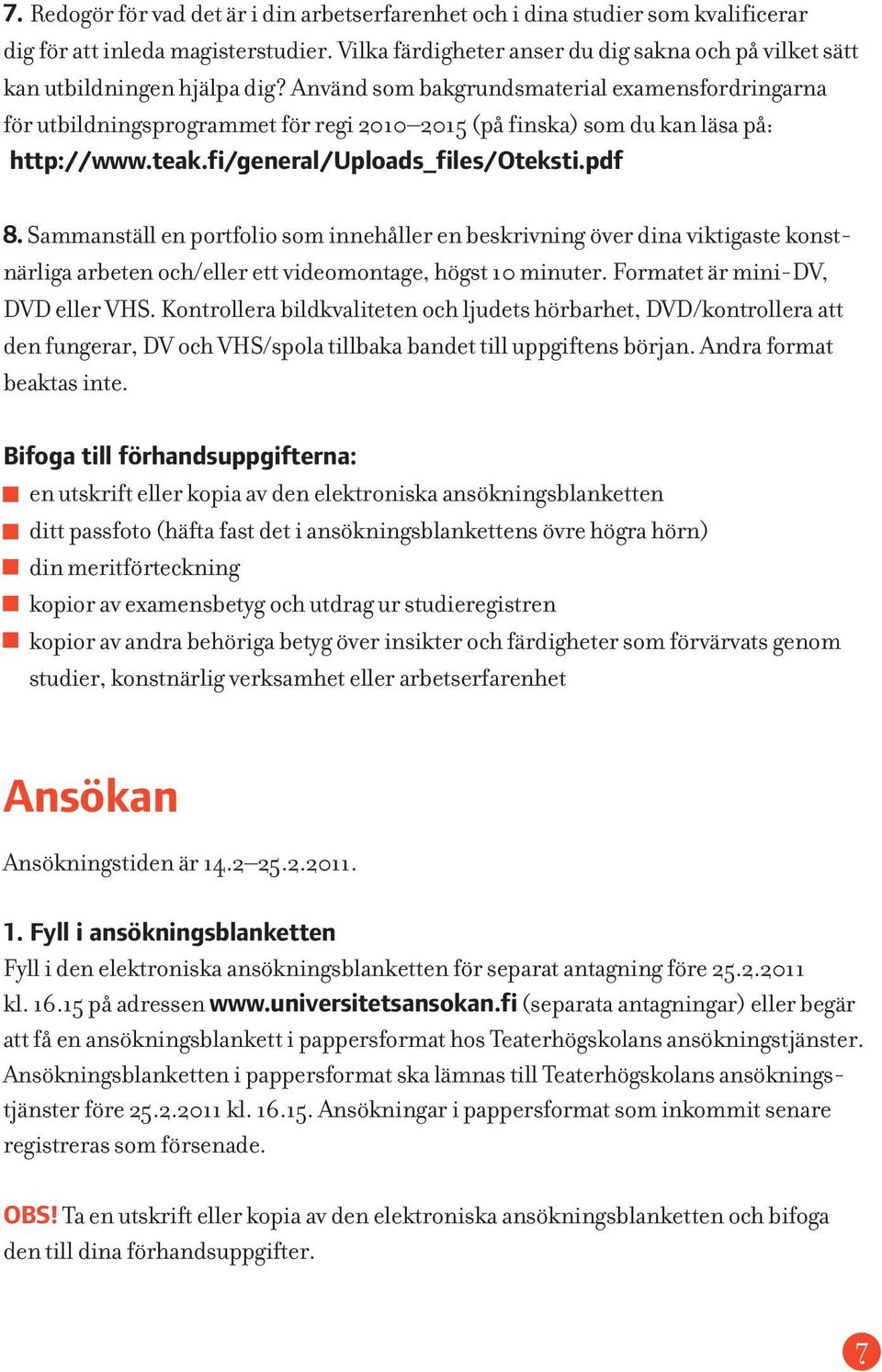Använd som bakgrundsmaterial examensfordringarna för utbildningsprogrammet för regi 2010 2015 (på finska) som du kan läsa på: http://www.teak.fi/general/uploads_files/oteksti.pdf 8.