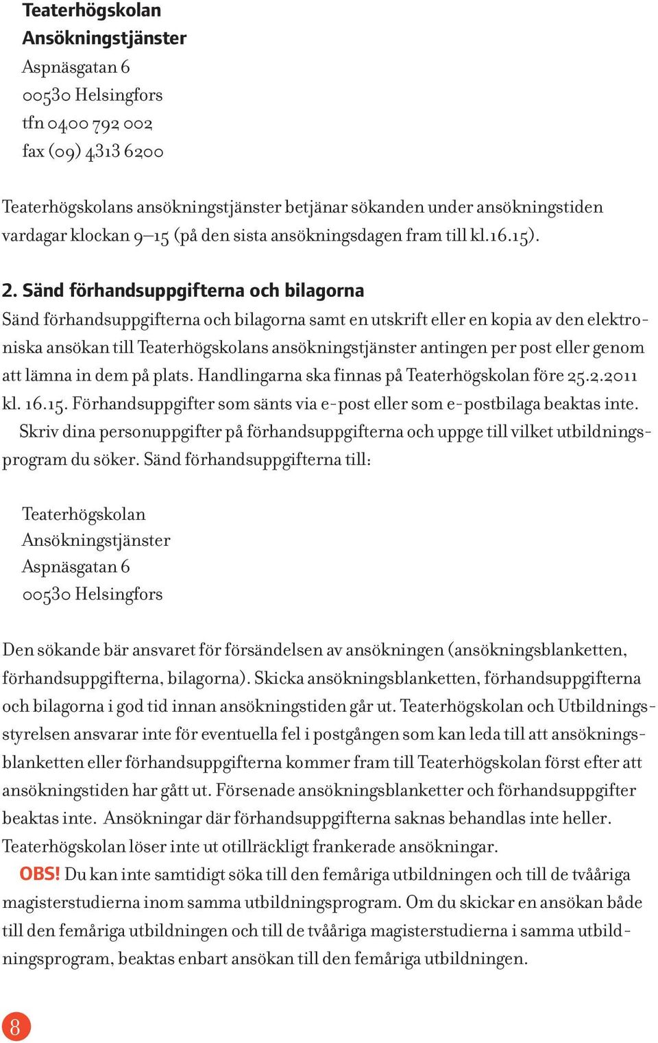 Sänd förhandsuppgifterna och bilagorna Sänd förhandsuppgifterna och bilagorna samt en utskrift eller en kopia av den elektroniska ansökan till Teaterhögskolans ansökningstjänster antingen per post