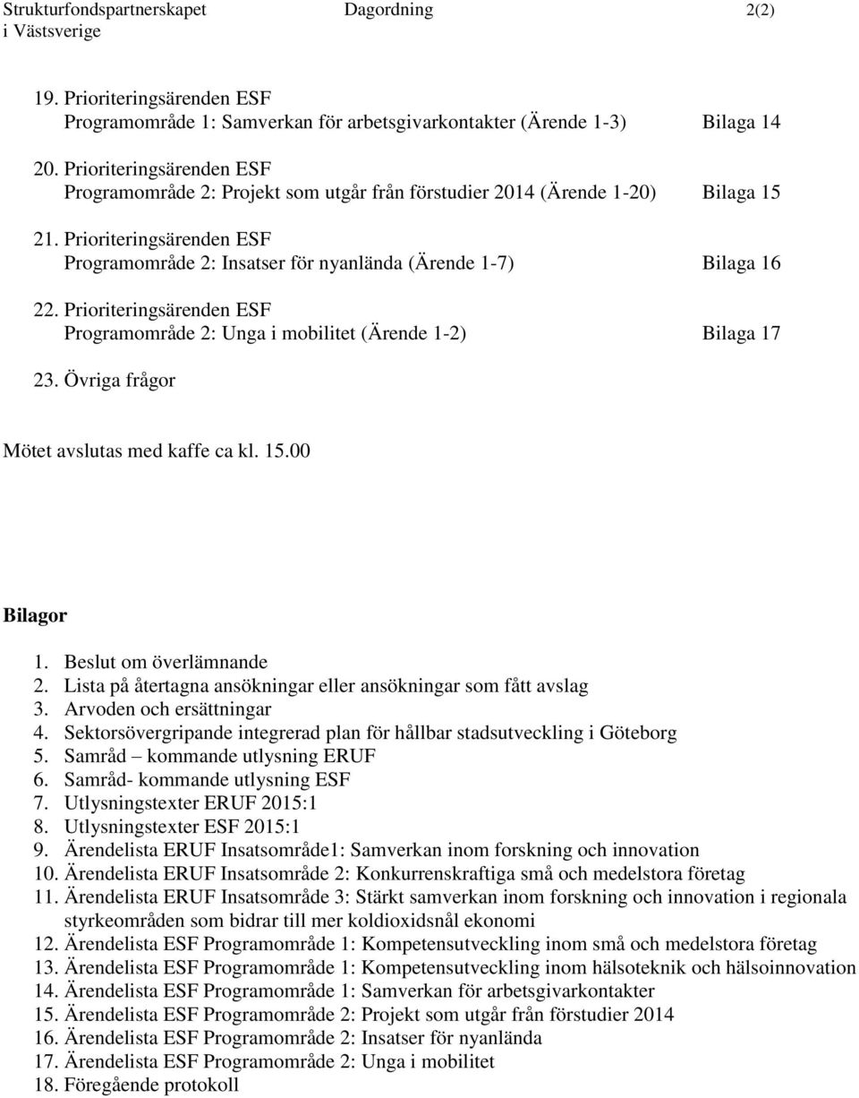 Prioriteringsärenden ESF Programområde 2: Unga i mobilitet (Ärende 1-2) Bilaga 17 23. Övriga frågor Mötet avslutas med kaffe ca kl. 15.00 Bilagor 1. Beslut om överlämnande 2.