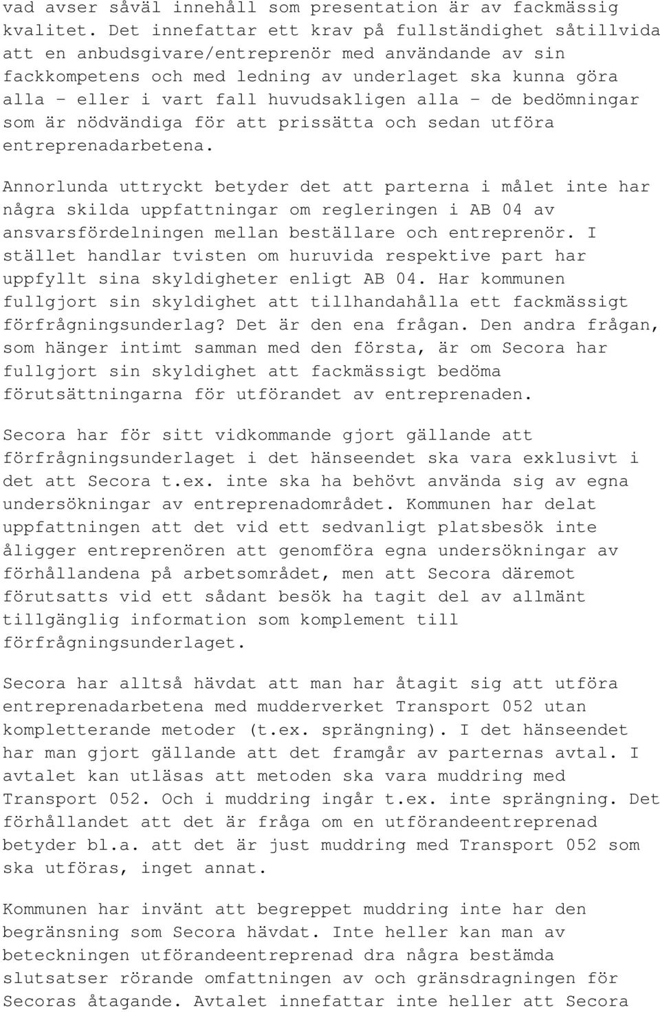 huvudsakligen alla - de bedömningar som är nödvändiga för att prissätta och sedan utföra entreprenadarbetena.