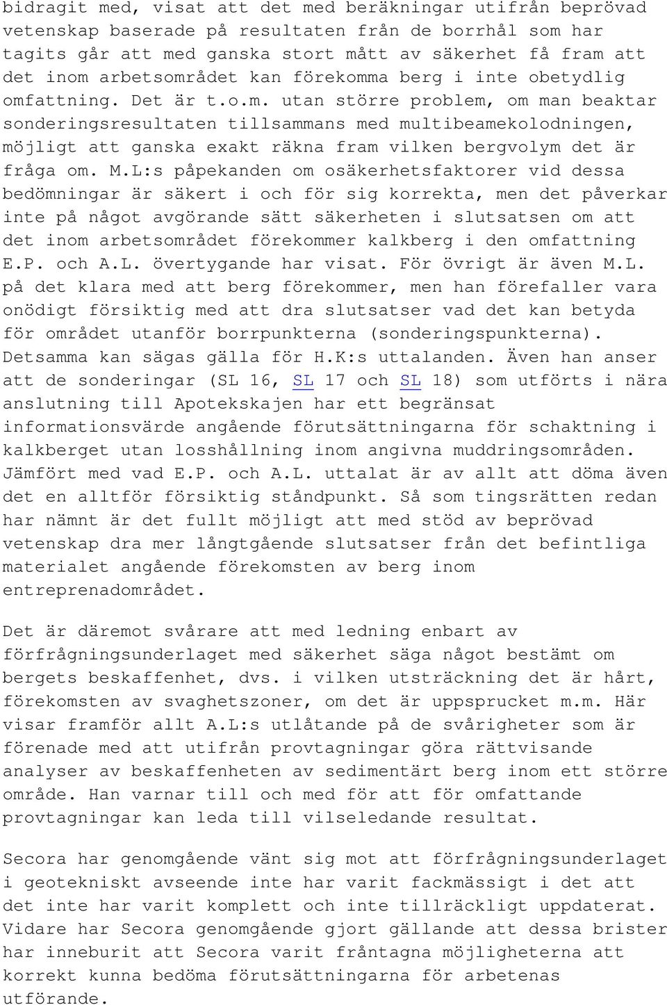 M.L:s påpekanden om osäkerhetsfaktorer vid dessa bedömningar är säkert i och för sig korrekta, men det påverkar inte på något avgörande sätt säkerheten i slutsatsen om att det inom arbetsområdet