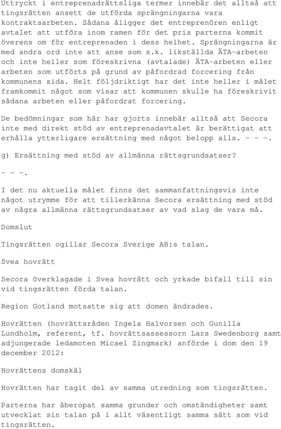 mmit överens om för entreprenaden i dess helhet. Sprängningarna är med andra ord inte att anse som s.k.