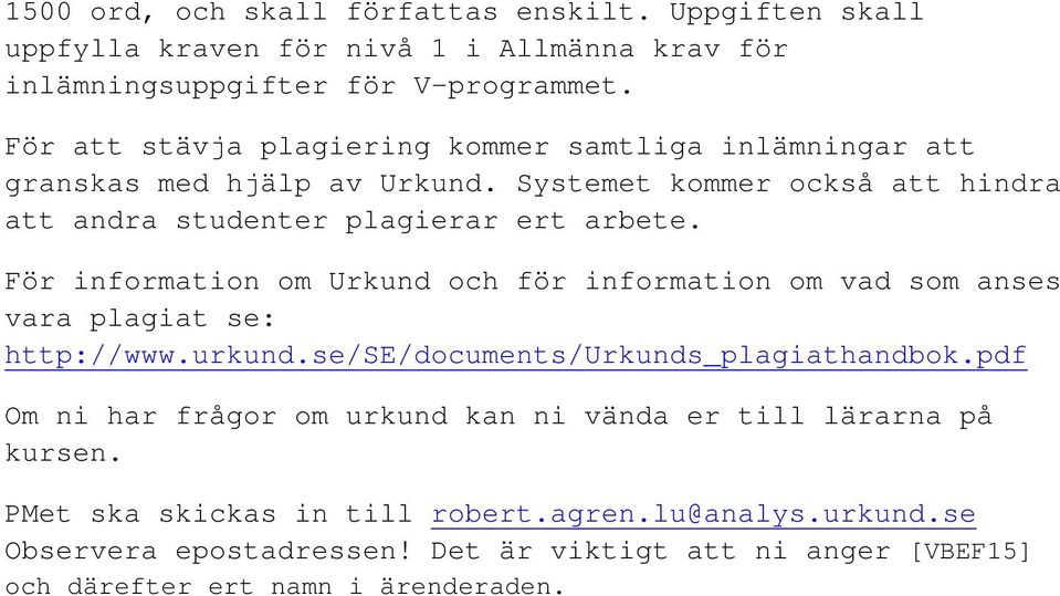 För information om Urkund och för information om vad som anses vara plagiat se: http://www.urkund.se/se/documents/urkunds_plagiathandbok.