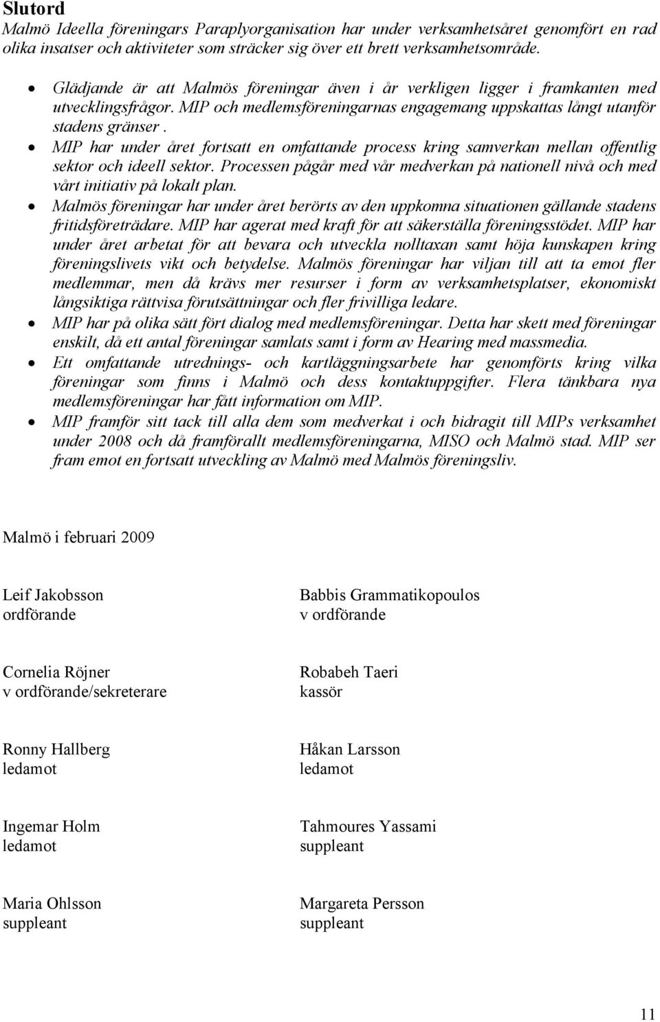 MIP har under året fortsatt en omfattande process kring samverkan mellan offentlig sektor och ideell sektor. Processen pågår med vår medverkan på nationell nivå och med vårt initiativ på lokalt plan.