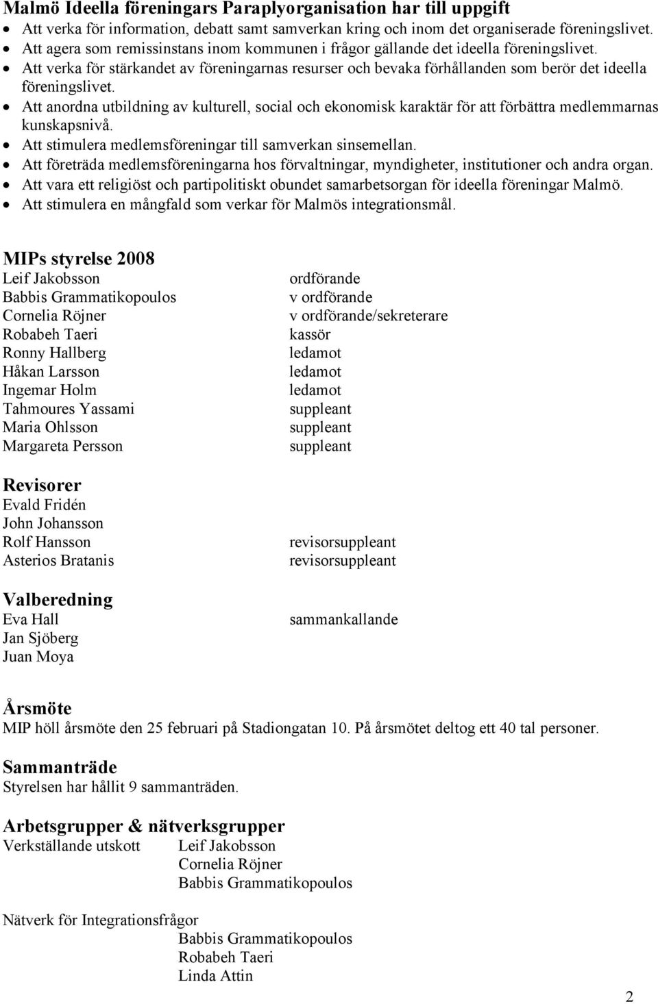 Att anordna utbildning av kulturell, social och ekonomisk karaktär för att förbättra medlemmarnas kunskapsnivå. Att stimulera medlemsföreningar till samverkan sinsemellan.