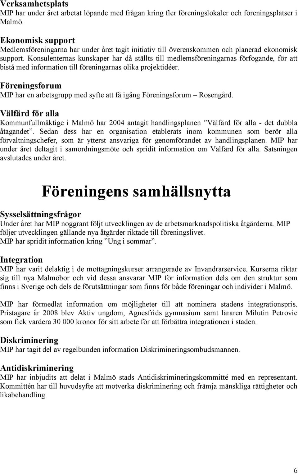 Konsulenternas kunskaper har då ställts till medlemsföreningarnas förfogande, för att bistå med information till föreningarnas olika projektidéer.