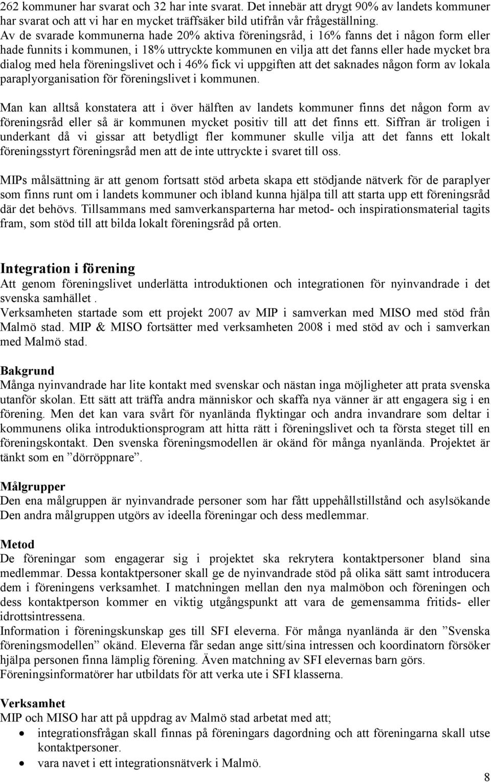 hela föreningslivet och i 46% fick vi uppgiften att det saknades någon form av lokala paraplyorganisation för föreningslivet i kommunen.
