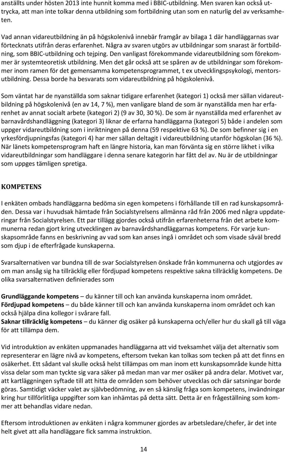 Några av svaren utgörs av utbildningar som snarast är fortbildning, som BBIC-utbildning och tejping. Den vanligast förekommande vidareutbildning som förekommer är systemteoretisk utbildning.